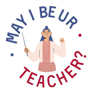 MAY IB UR TEACHER?
