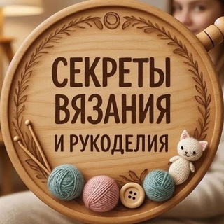 СЕКРЕТЫ ВЯЗАНИЯ И РУКОДЕЛИЯ