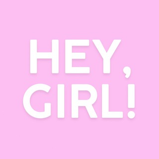 HEY , GIRL !